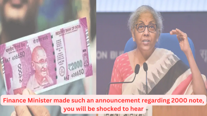 Currency Note: After 6 years of demonetisation, the Finance Minister made such an announcement regarding the 2000 note, you will be shocked to hear!