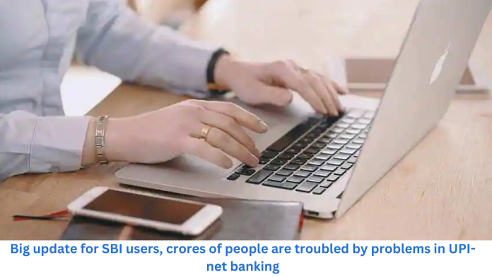 UPI-Net Banking : Big update for SBI users! Crores of people are troubled by the problem in UPI-Net banking