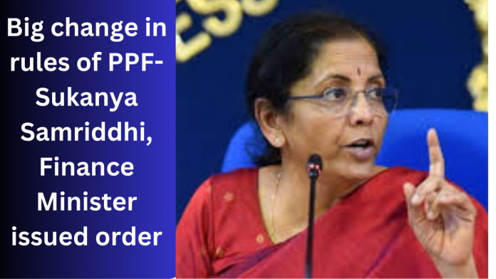 PPF-SSY Rule Change: Big change in rules of PPF-Sukanya Samriddhi, Finance Minister issued order