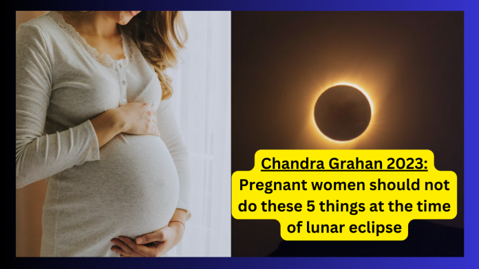 Chandra Grahan 2023: Pregnant women should not do these 5 things at the time of lunar eclipse