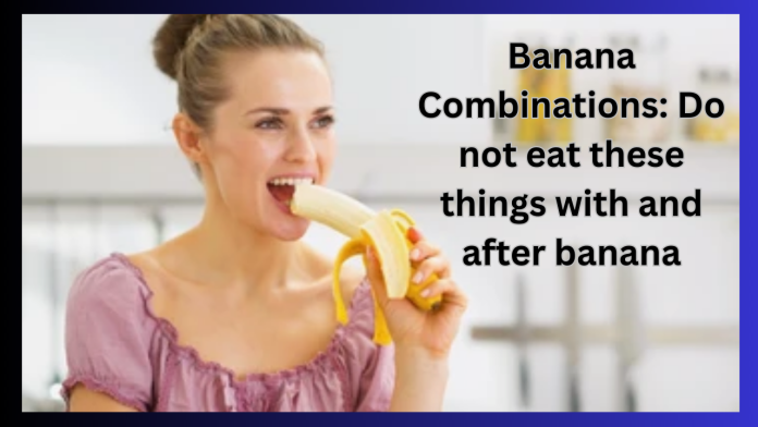 Banana Combinations : Do not eat these things with banana and after, even by mistake, the right rules of eating banana are mentioned in Ayurveda